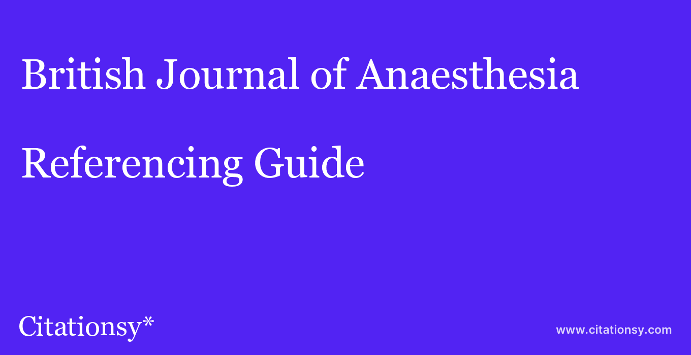 cite British Journal of Anaesthesia  — Referencing Guide